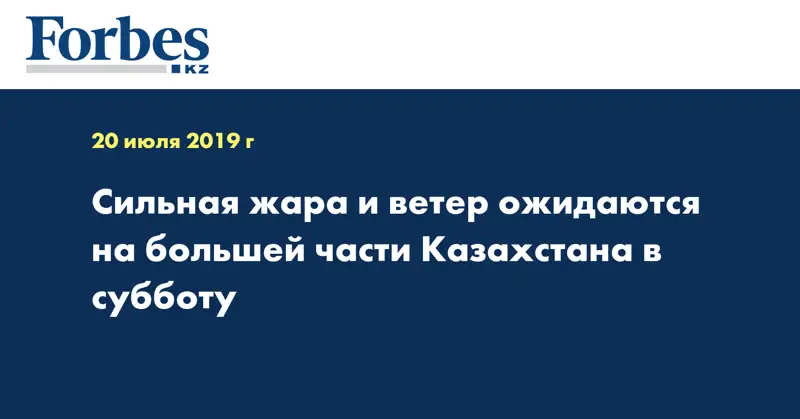 Сильная жара и ветер ожидаются на большей части Казахстана в субботу 