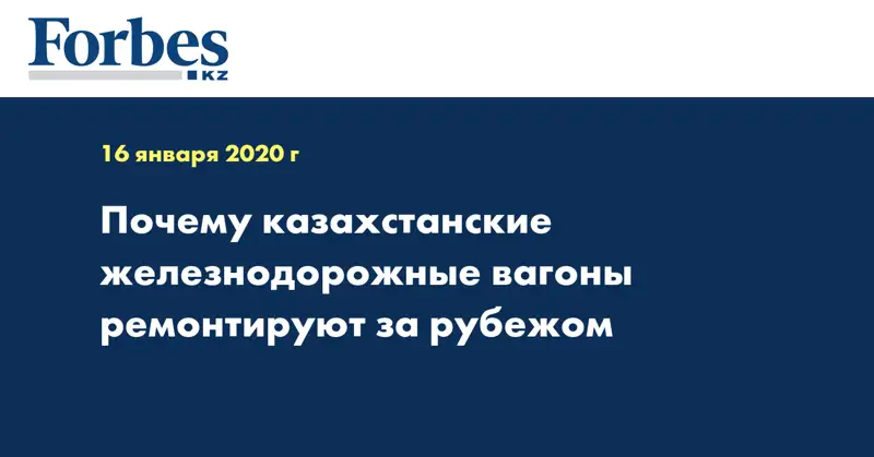 Почему казахстанские железнодорожные вагоны ремонтируют за рубежом