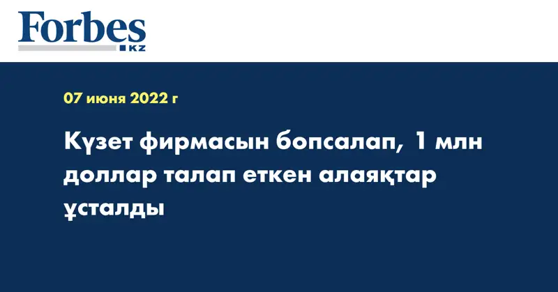 Күзет фирмасын бопсалап, 1 млн доллар талап еткен алаяқтар ұсталды