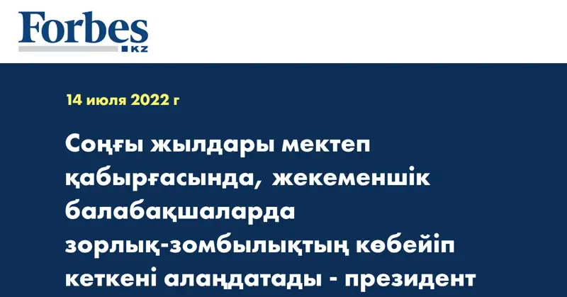Соңғы жылдары мектеп қабырғасында, жекеменшік балабақшаларда зорлық-зомбылықтың көбейіп кеткені алаңдатады - президент