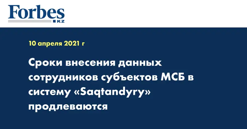 Сроки внесения данных сотрудников субъектов МСБ в систему «Saqtandyry» продлеваются