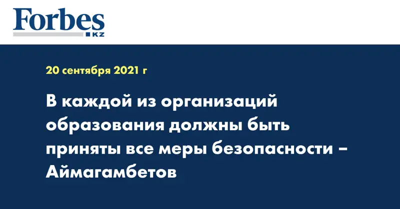 В каждой из организаций образования должны быть приняты все меры безопасности – Аймагамбетов
