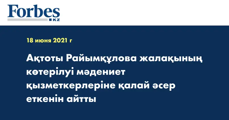 Ақтоты Райымқұлова жалақының көтерілуі мәдениет қызметкерлеріне қалай әсер еткенін айтты