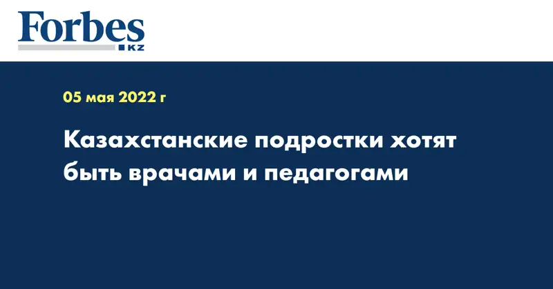 Казахстанские подростки хотят быть врачами и педагогами