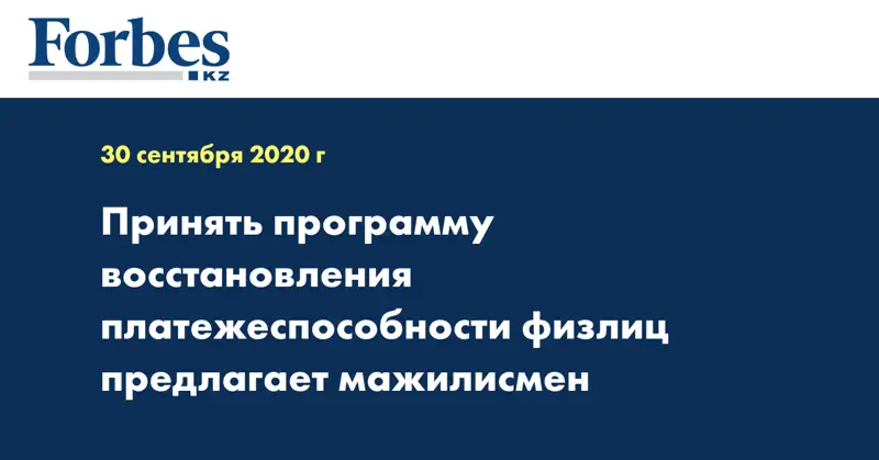 Принять программу восстановления платежеспособности физлиц предлагает мажилисмен