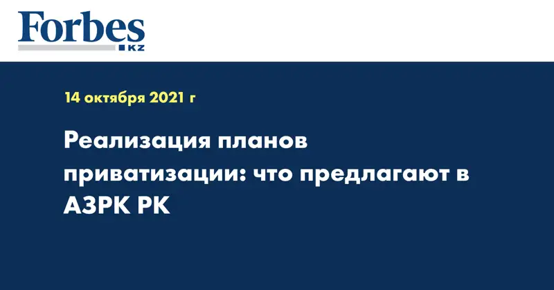 Реализация планов приватизации: что предлагают в АЗРК РК