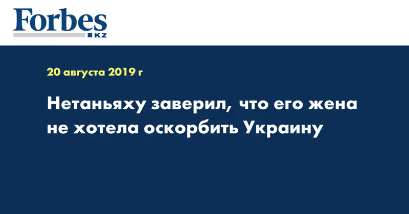  Нетаньяху заверил, что его жена не хотела оскорбить Украину