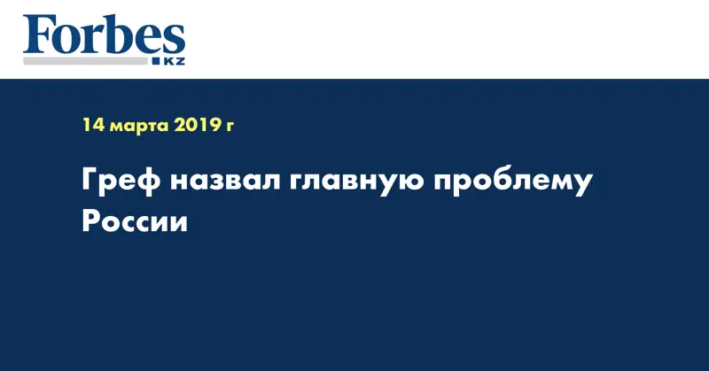 Греф назвал главную проблему России