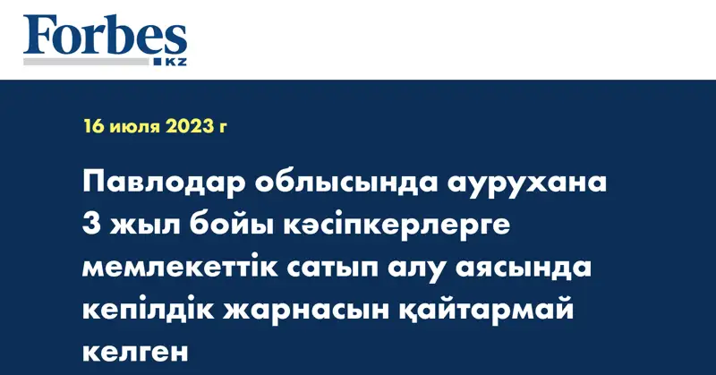 Павлодар облысында аурухана 3 жыл бойы кәсіпкерлерге мемлекеттік сатып алу аясында кепілдік жарнасын қайтармай келген
