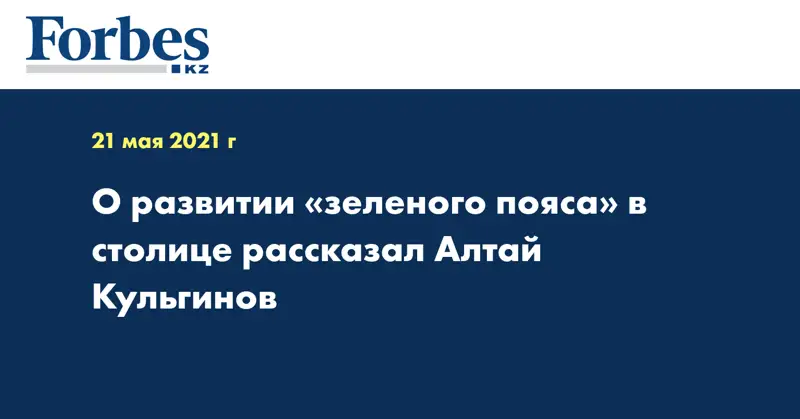 О развитии «зеленого пояса» в столице рассказал Алтай Кульгинов