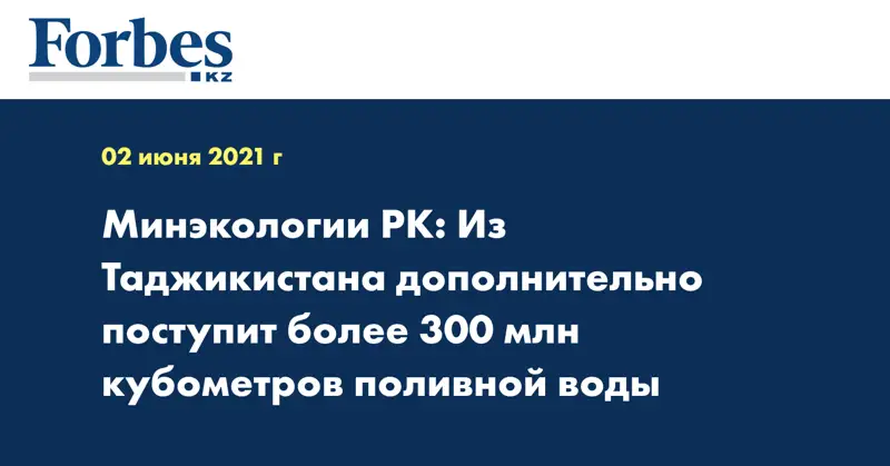 Минэкологии РК: Из Таджикистана дополнительно поступит более 300 млн кубометров поливной воды