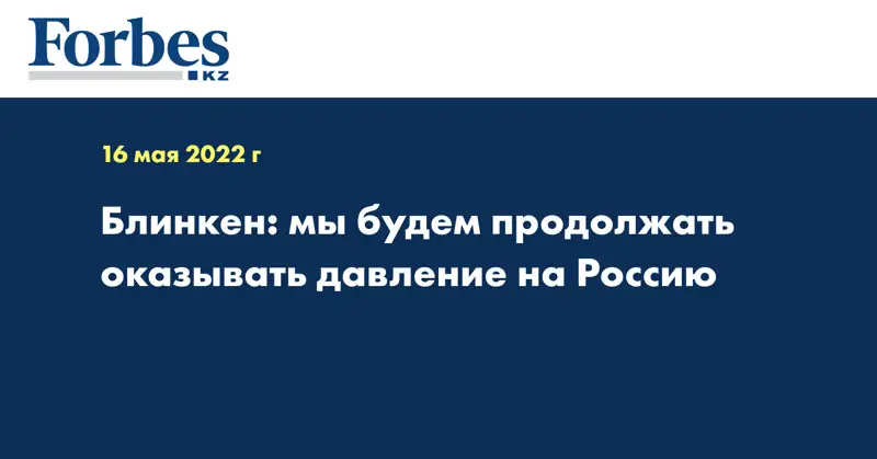Блинкен: мы будем продолжать оказывать давление на Россию