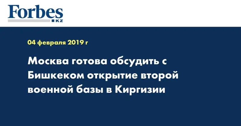 Москва готова обсудить с Бишкеком открытие второй военной базы в Киргизии