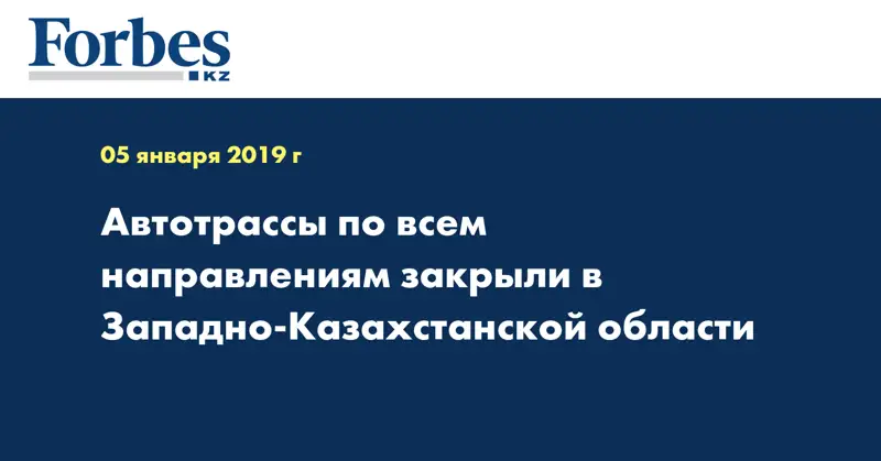 Автотрассы по всем направлениям закрыли в Западно-Казахстанской области