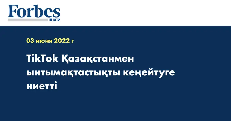 TikTok Қазақстанмен ынтымақтастықты кеңейтуге ниетті