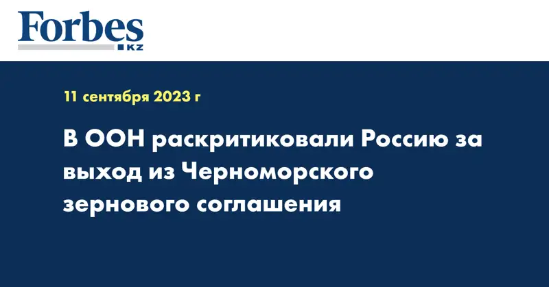 В ООН раскритиковали Россию за выход из Черноморского зернового соглашения