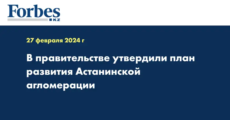 В правительстве утвердили план развития Астанинской агломерации