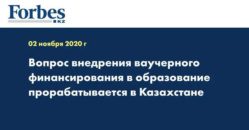 Вопрос внедрения ваучерного финансирования в образование прорабатывается в Казахстане