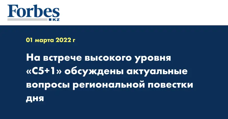 На встрече высокого уровня «С5+1» обсуждены актуальные вопросы региональной повестки дня