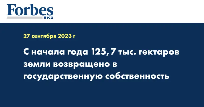 С начала года 125,7 тыс. гектаров земли возвращено в государственную собственность