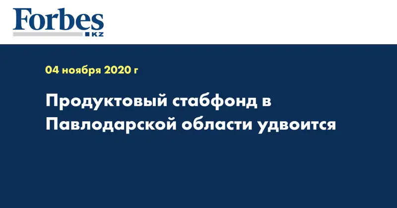 Продуктовый стабфонд в Павлодарской области удвоится