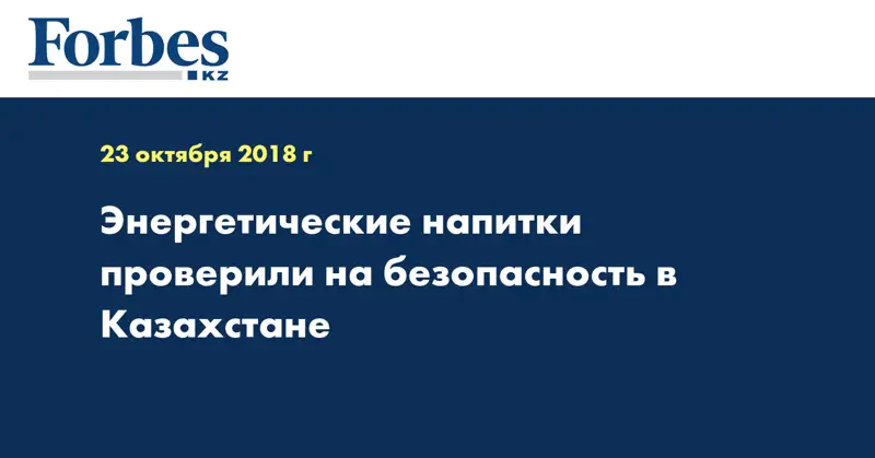 Энергетические напитки проверили на безопасность в Казахстане