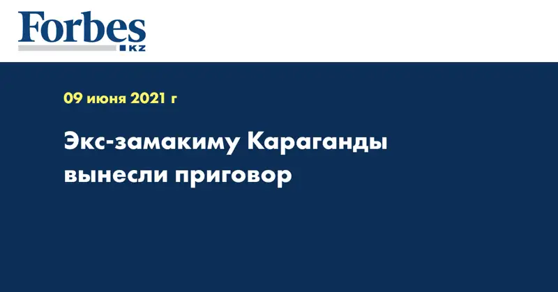 Экс-замакиму Караганды вынесли приговор