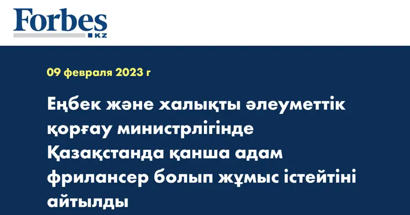Еңбек және халықты әлеуметтік қорғау министрлігінде Қазақстанда қанша адам фрилансер болып жұмыс істейтіні айтылды
