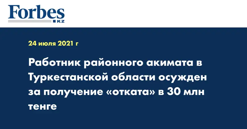 Работник районного акимата в Туркестанской области осужден за получение «отката» в 30 млн тенге