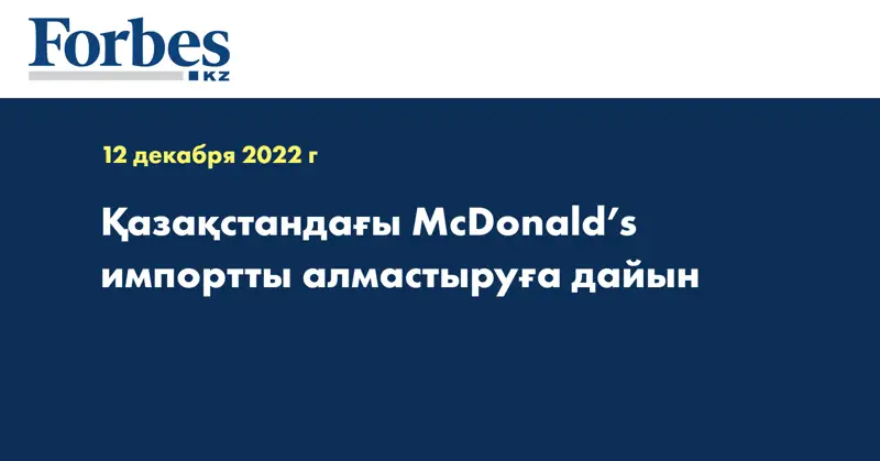 Қазақстандағы McDonald’s импортты алмастыруға дайын