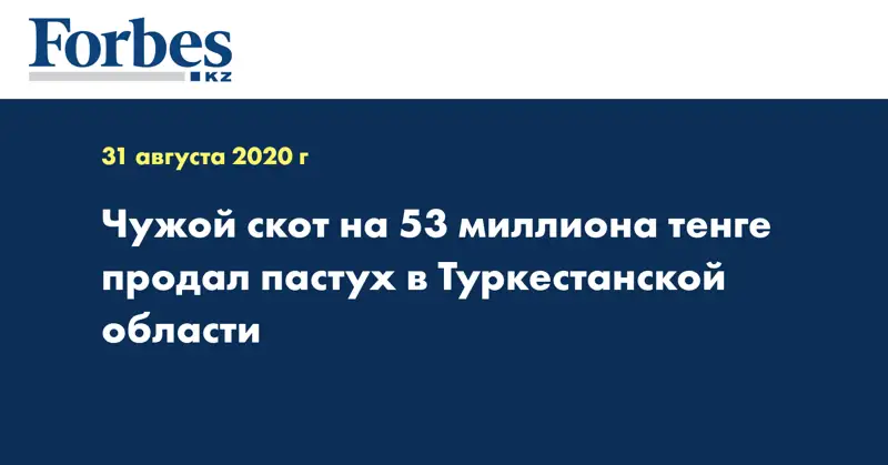 Чужой скот на 53 миллиона тенге продал пастух в Туркестанской области