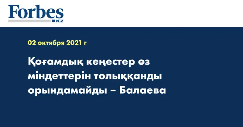 Қоғамдық кеңестер өз міндеттерін толыққанды орындамайды – Балаева