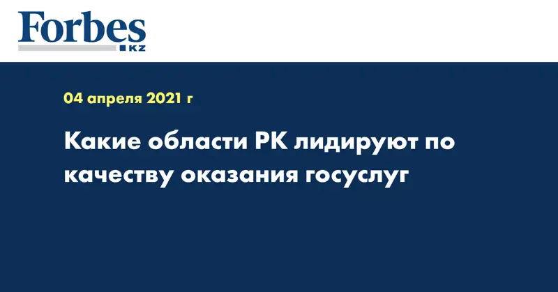 Какие области РК лидируют по качеству оказания госуслуг