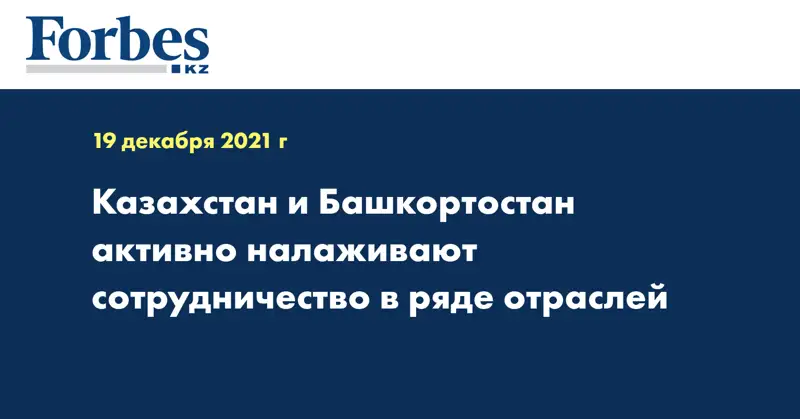 Казахстан и Башкортостан активно налаживают сотрудничество в ряде отраслей 