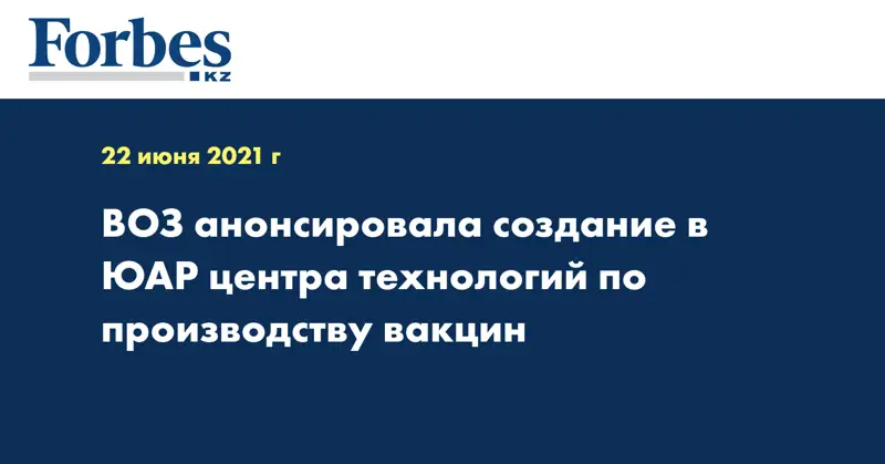 ВОЗ анонсировала создание в ЮАР центра технологий по производству вакцин