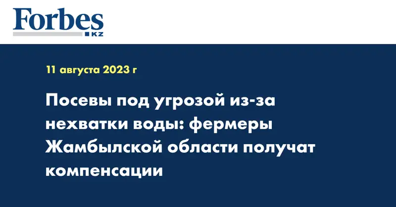 Посевы под угрозой из-за нехватки воды: фермеры Жамбылской области получат компенсации