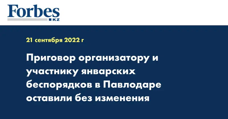 Приговор организатору и участнику январских беспорядков в Павлодаре оставили без изменения