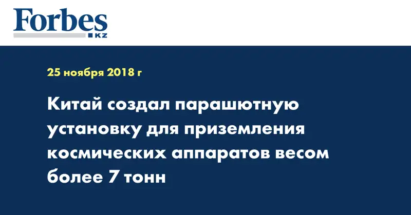 Китай создал парашютную установку для приземления космических аппаратов весом более 7 тонн