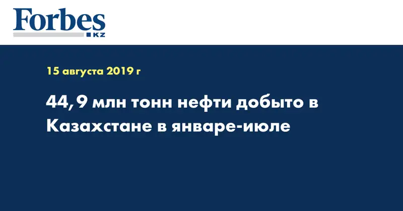 44,9 млн тонн нефти добыто в Казахстане в январе-июле