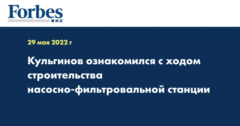 Кульгинов ознакомился с ходом строительства насосно-фильтровальной станции