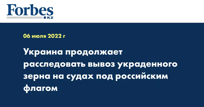 Украина продолжает расследовать вывоз украденного зерна на судах под российским флагом