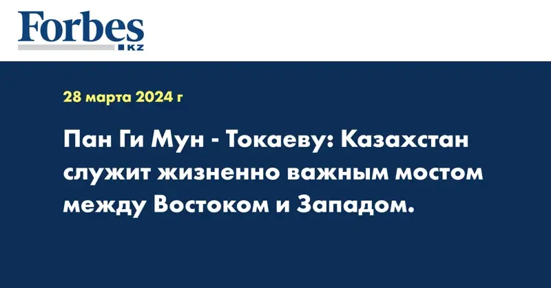 Пан Ги Мун - Токаеву: Казахстан служит жизненно важным мостом между Востоком и Западом.