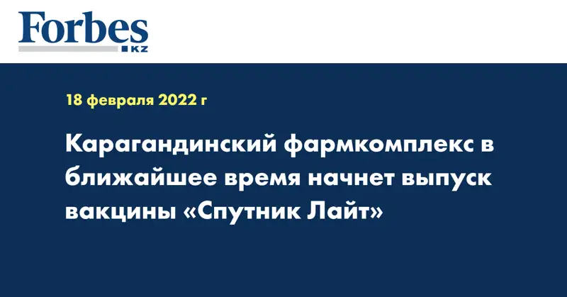 Карагандинский фармкомплекс в ближайшее время начнет выпуск вакцины «Спутник Лайт»