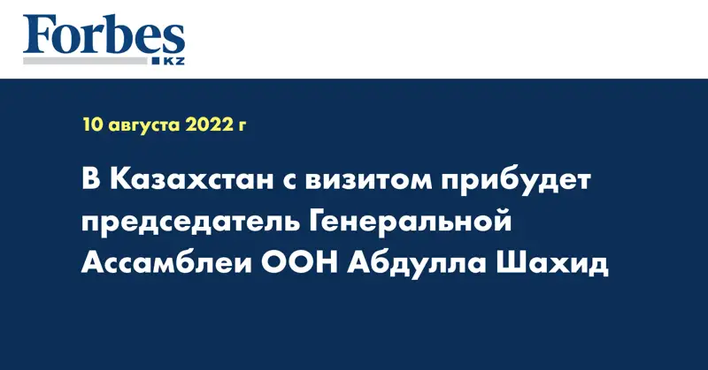 В Казахстан с визитом прибудет председатель Генеральной Ассамблеи ООН Абдулла Шахид