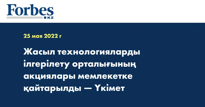 Жасыл технологияларды ілгерілету орталығының акциялары мемлекетке қайтарылды — Үкімет