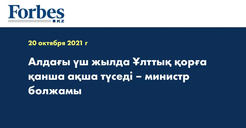 Алдағы үш жылда Ұлттық қорға қанша ақша түседі – министр болжамы 