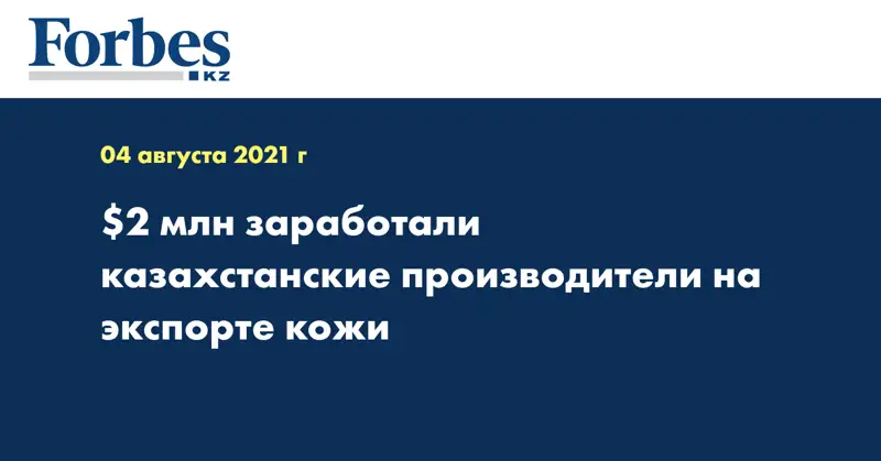 $2 млн заработали казахстанские производители на экспорте кожи