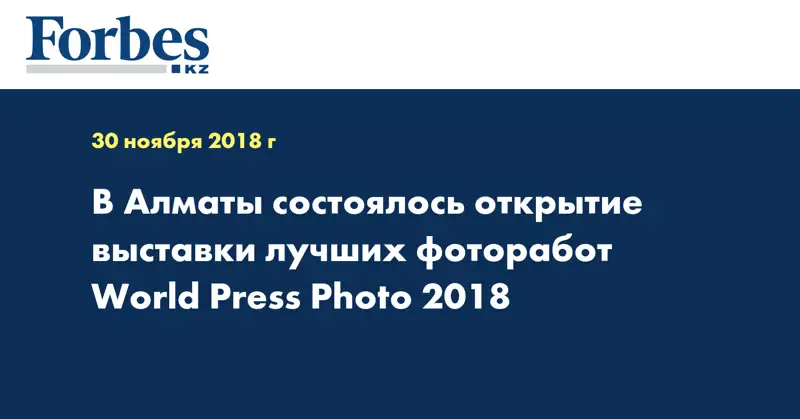 Открытие всемирно известной выставки лучших фоторабот World Press Photo 2018 состоялось в Алматы