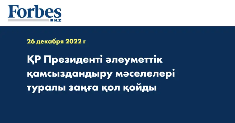 ҚР Президенті әлеуметтік қамсыздандыру мәселелері туралы заңға қол қойды