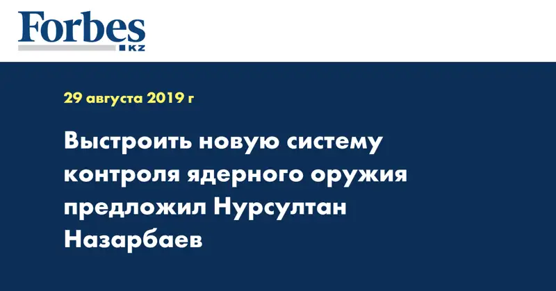 Выстроить новую систему контроля ядерного оружия предложил Нурсултан Назарбаев